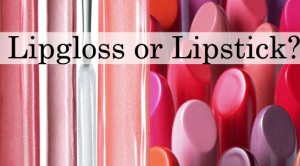 lipgloss or lipstick